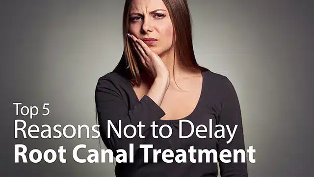 Top 5 Reasons Not to Delay Root Canal Treatment